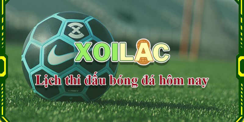 Chuyên mục xem lịch thi đấu bóng đá ngày hôm nay tại Xoilac tv