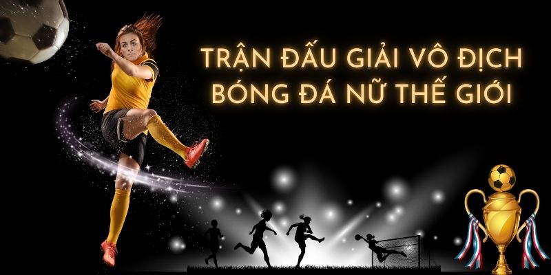 trận đấu giải vô địch bóng đá nữ thế giới